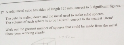 Solved: A solid metal cube has sides of length 125mm, correct to 3 ...