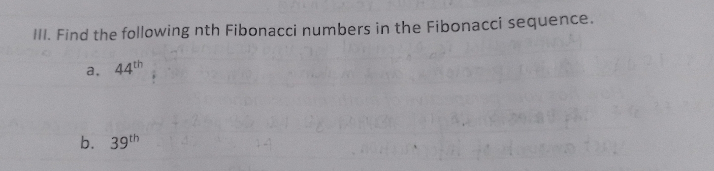 Find the following nth Fibonacci numbers in the Fibonacci sequence. 
a. 44^(th)
b. 39^(th)