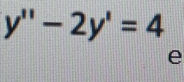 y''-2y'=4
e