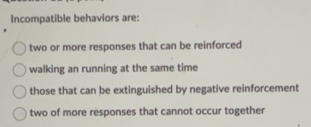 Solved: Incompatible behaviors are: two or more responses that can be ...