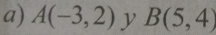 A(-3,2) y B(5,4)