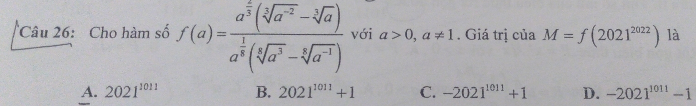 Cho hàm số f(a)=frac a^(frac 2)3(sqrt[3](a^(-2))-sqrt[3](a))a^(frac 1)3(sqrt[5](a^3)-sqrt[5](a^(-1))) với a>0,a!= 1. Giá trị của M=f(2021^(2022)) là
A. 2021^(1011) B. 2021^(1011)+1 C. -2021^(1011)+1 D. -2021^(1011)-1