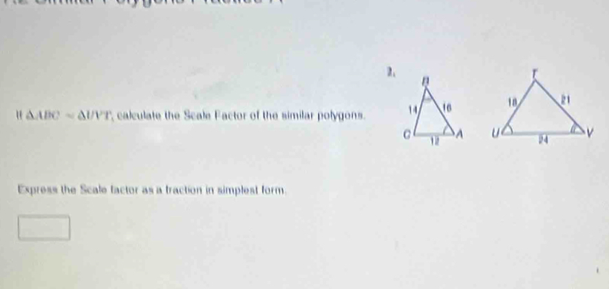 △ ABC=△ UVT , calculate the Scale Factor of the similar polygons. 

Express the Scale factor as a traction in simplest form.