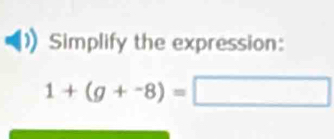 Simplify the expression:
1+(g+-8)=□ □