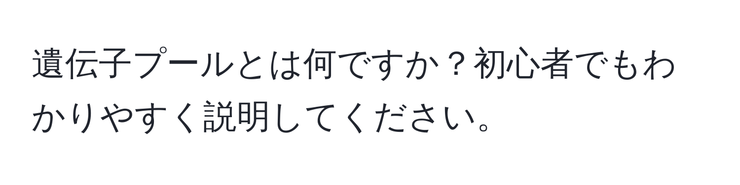 遺伝子プールとは何ですか？初心者でもわかりやすく説明してください。