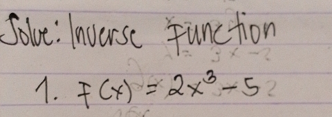 Solve Inversc Function 
A. F(x)=2x^3-5