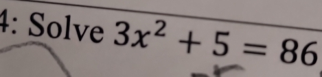 4: Solve 3x^2+5=86