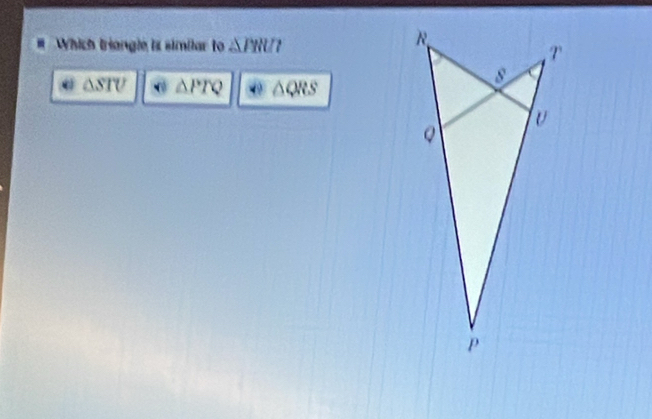 # Which triangle is similar to △ TWU
△ STU △ PTQ △ QRS