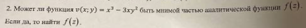 Μожеτ лн функция v(x;y)=x^3-3xy^2 быть мннмοй частыюо аналнтηческой функлнн f(z). 
Eслη дα, το haπtη f(z).