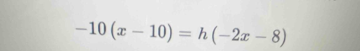 -10(x-10)=h(-2x-8)