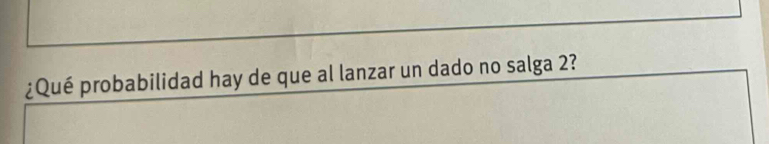 ¿Qué probabilidad hay de que al lanzar un dado no salga 2?