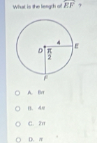 What is the length of widehat EF ?
A. Br
B. 4π
C. 2π
D. n