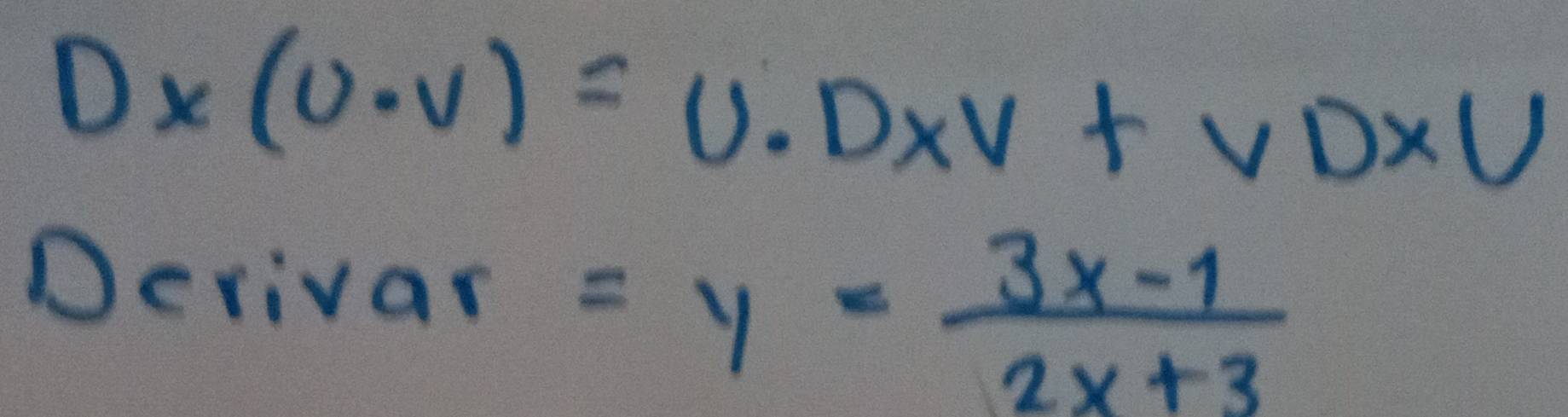 D* (U· v)=U· DXV+VDXU
Derivar =y= (3x-1)/2x+3 