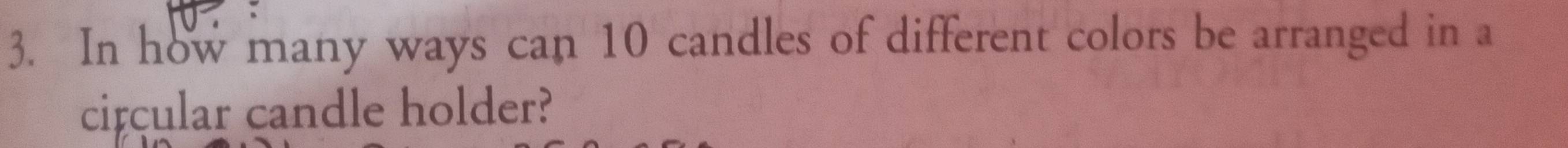 In how many ways can 10 candles of different colors be arranged in a 
circular candle holder?