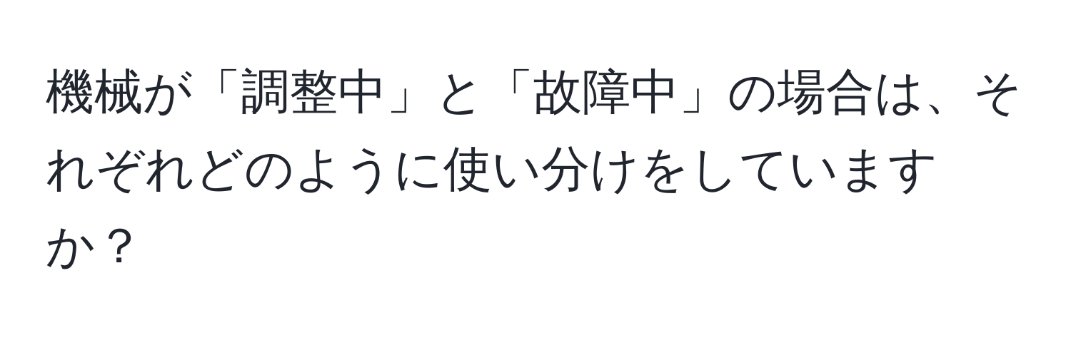 機械が「調整中」と「故障中」の場合は、それぞれどのように使い分けをしていますか？