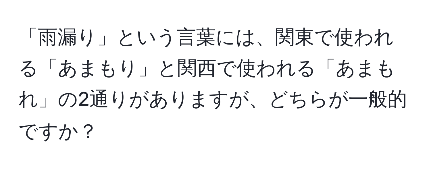 「雨漏り」という言葉には、関東で使われる「あまもり」と関西で使われる「あまもれ」の2通りがありますが、どちらが一般的ですか？