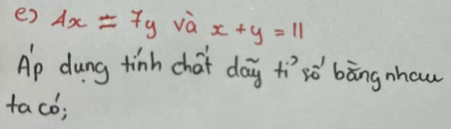 4x=7y và x+y=11
Ap dung tinh chat day tí só' bāngnhawu
taco;