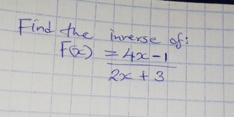 Find the inverse of
F(x)= (4x-1)/2x+3 