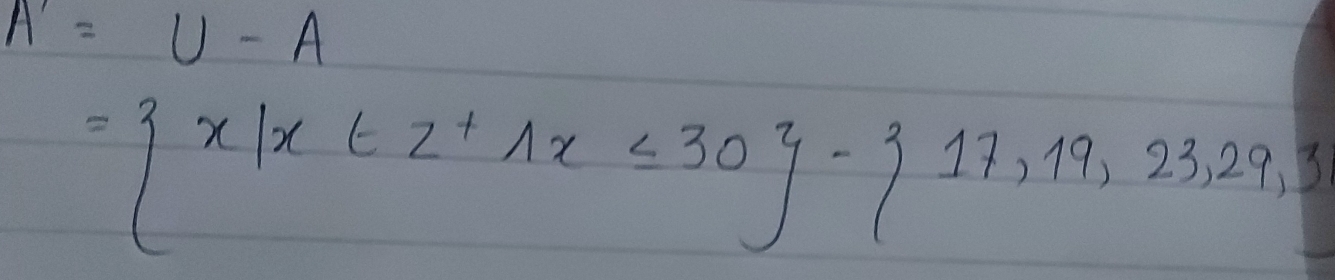 A'=U-A
= x|x∈ Z^(1x)≤ 30 - 17,19,23,29,3