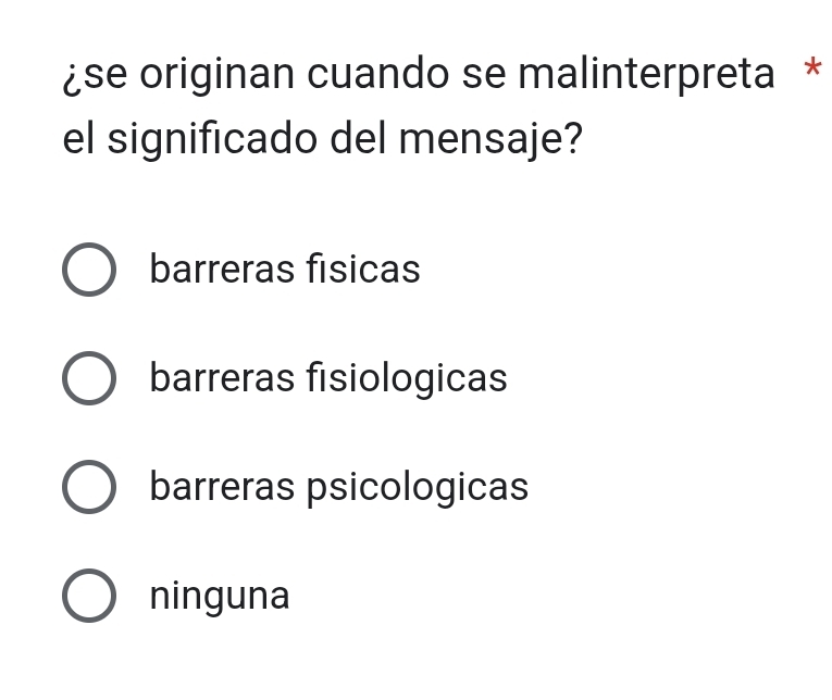 ¿se originan cuando se malinterpreta *
el significado del mensaje?
barreras fisicas
barreras fisiologicas
barreras psicologicas
ninguna