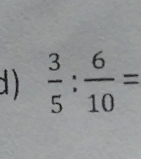 )  3/5 : 6/10 =