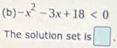 -x^2-3x+18<0</tex> 
The solution set is □.