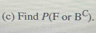 Find P(F or B^C).