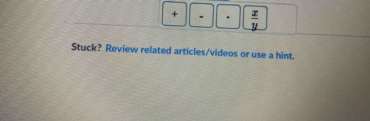 + -  x/y 
Stuck? Review related articles/videos or use a hint.