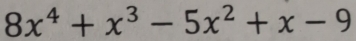 8x^4+x^3-5x^2+x-9