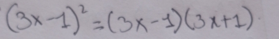 (3x-1)^2=(3x-1)(3x+1)