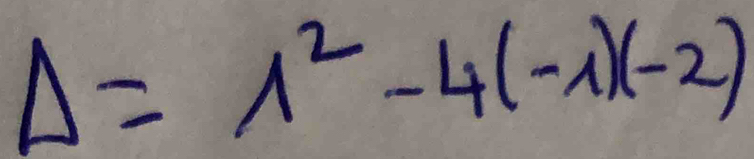 Delta =lambda^2-4(-lambda )(-2)