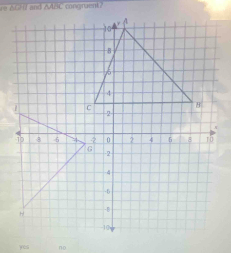 re △ GHI and △ ABC congruent?
yes no