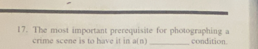 The most important prerequisite for photographing a 
crime scene is to have it in a(n) _condition.
