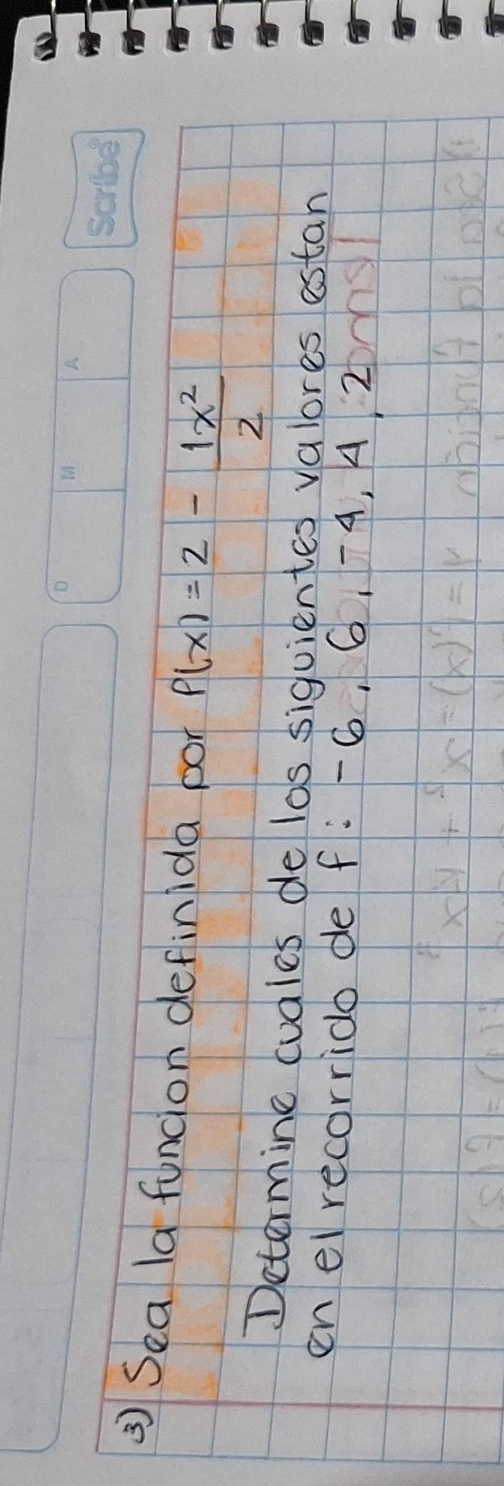 ③ Sea la funcion definida por P(x)=2- 1x^2/2 
Determine cudles de los siquientes valores estah 
en el recorrido de f:-6,6,- 4, 4, 2