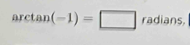 arctan (-1)=□ radians,