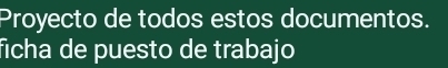 Proyecto de todos estos documentos. 
ficha de puesto de trabajo