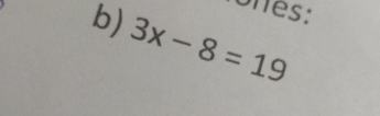 ones: 
b) 3x-8=19