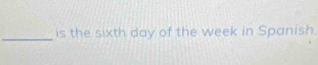 is the sixth day of the week in Spanish.