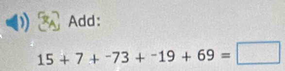 Add:
15+7+-73+-19+69=□