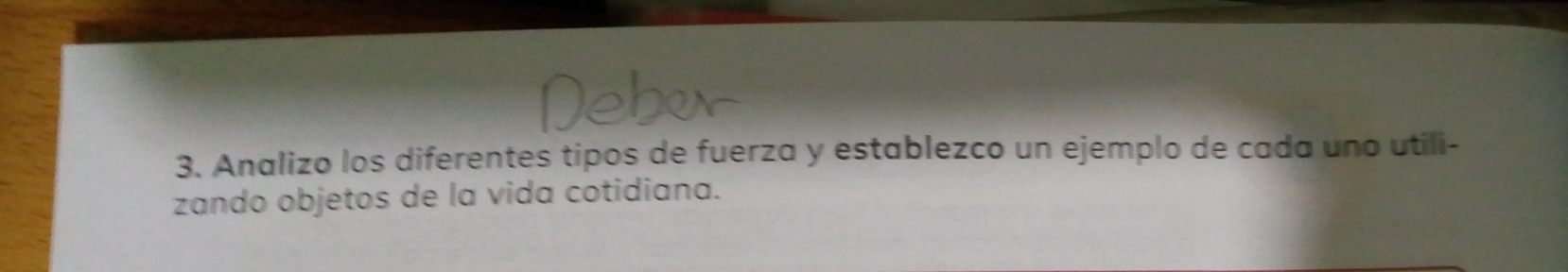 Analizo los diferentes tipos de fuerza y establezco un ejemplo de cada uno utili- 
zando objetos de la vida cotidiana.