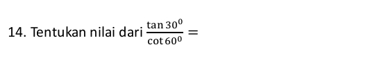 Tentukan nilai dari  tan 30^0/cot 60^0 =