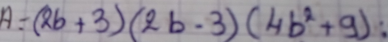 A=(2b+3)(2b-3)(4b^2+9) :