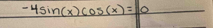 -4sin (x)cos (x)=0