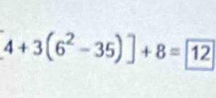 [4+3(6^2-35)]+8= 12