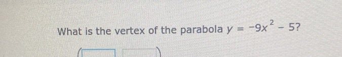 What is the vertex of the parabola y=-9x^2-5 ?