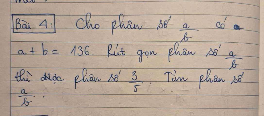 Bā 4: Cho phan só  a/b  C_0
a+b=136 Rut you phon Delta _2  a/b 
thi dudo phan só  3/5  Tim phan so
 a/b ·