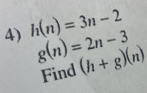 h(n)=3n-2
g(n)=2n-3
Find (h+g)(n)