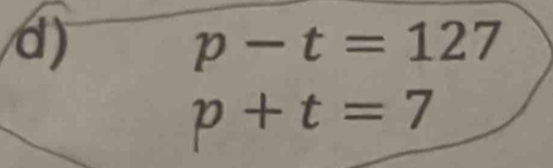 p-t=127
p+t=7