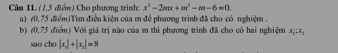 (l,5 điểm) Cho phương trình: x^2-2mx+m^2-m-6=0. 
a) (0, 75 điểm)Tìm điều kiện của m để phương trình đã cho có nghiệm.
b) (0,75 điểm) Với giá trị nào của m thì phương trình đã cho có hai nghiệm x_1; x_2
sao cho |x_1|+|x_2|=8