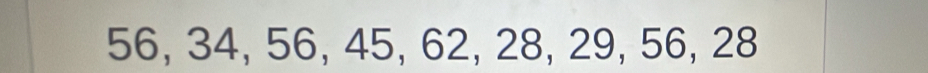 56, 34, 56, 45, 62, 28, 29, 56, 28